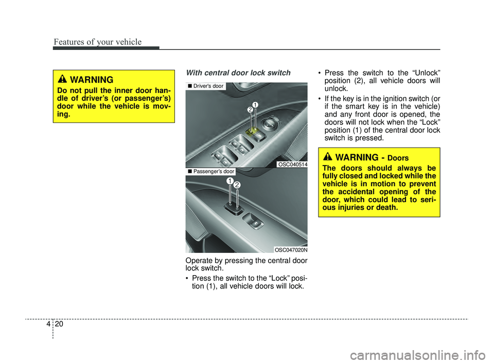 KIA RIO 2022  Owners Manual Features of your vehicle
20
4
With central door lock switch
Operate by pressing the central door
lock switch.
 Press the switch to the “Lock” posi-
tion (1), all vehicle doors will lock.  Press 