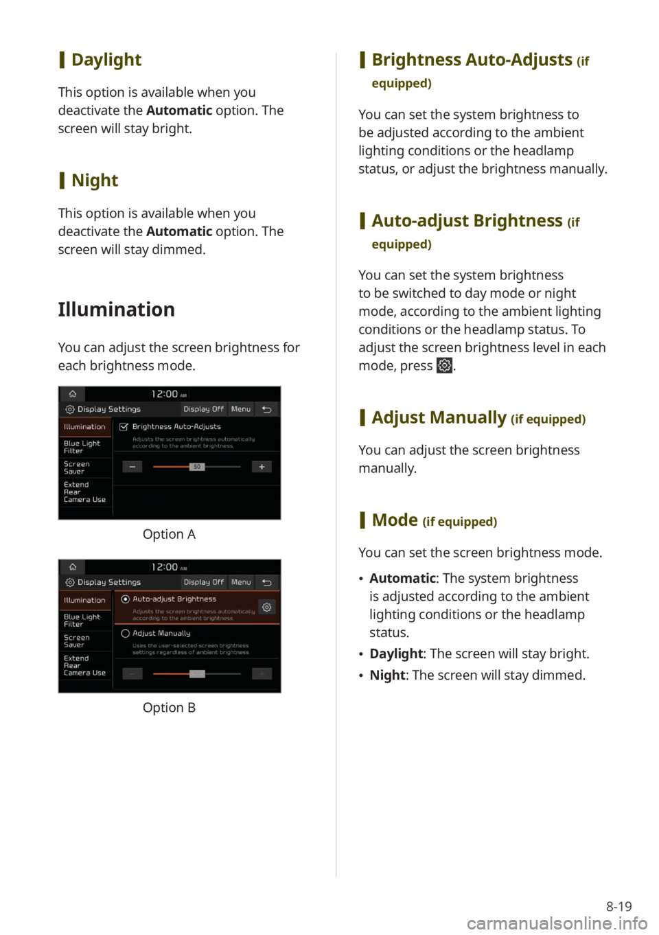 KIA RIO 2022 Quick Start Guide Base Audio 8-19
[Brightness Auto-Adjusts (if
equipped)
You can set the system brightness to
be adjusted according to the ambient
lighting conditions or the headlamp
status, or adjust the brightness manuall KIA RIO 2022 Quick Start Guide Base Audio 8-19
[Brightness Auto-Adjusts (if
equipped)
You can set the system brightness to
be adjusted according to the ambient
lighting conditions or the headlamp
status, or adjust the brightness manuall
