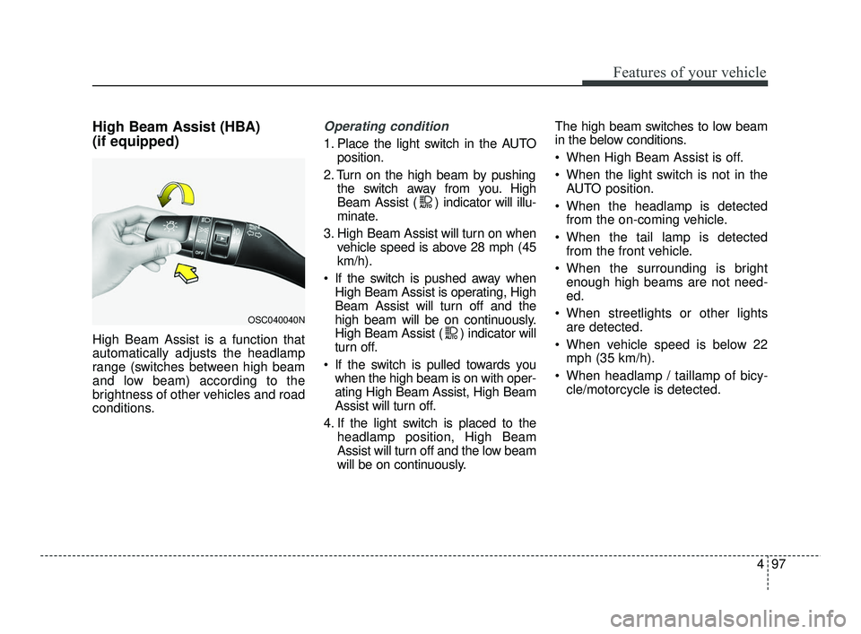 KIA RIO 2021  Owners Manual 497
Features of your vehicle
High Beam Assist (HBA)
(if equipped)
High Beam Assist is a function that
automatically adjusts the headlamp
range (switches between high beam
and low beam) according to th