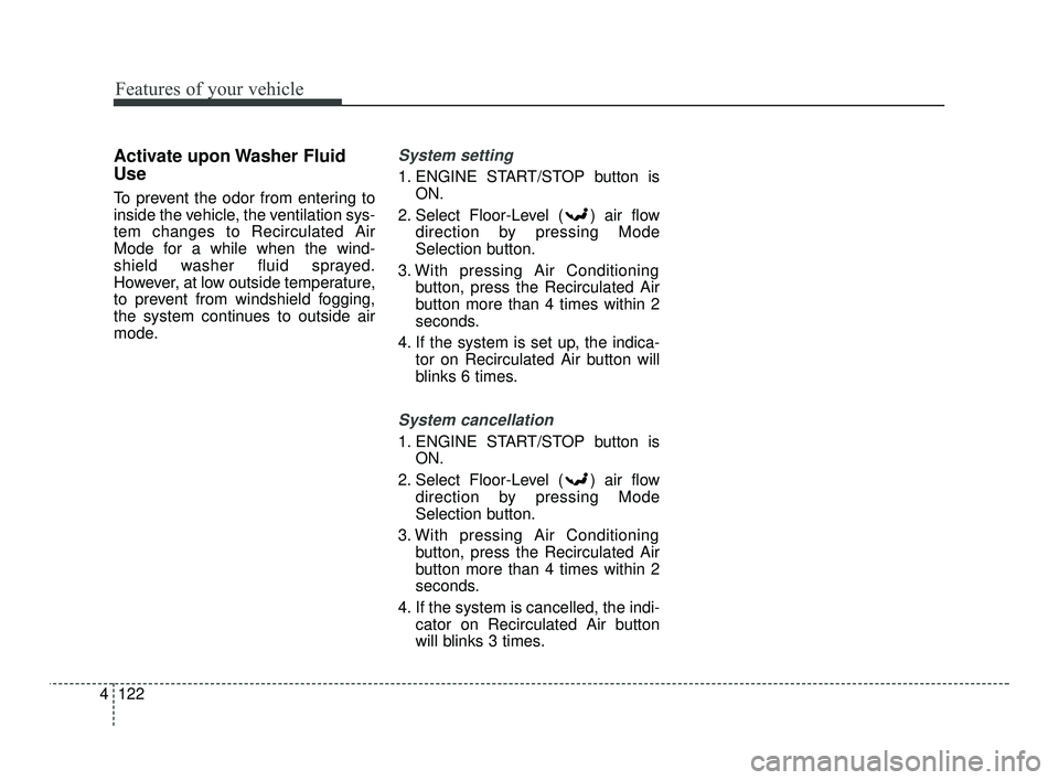 KIA RIO 2021 Owners Manual Features of your vehicle
122
4
Activate upon Washer Fluid
Use
To prevent the odor from entering to
inside the vehicle, the ventilation sys-
tem changes to Recirculated Air
Mode for a while when the w KIA RIO 2021 Owners Manual Features of your vehicle
122
4
Activate upon Washer Fluid
Use
To prevent the odor from entering to
inside the vehicle, the ventilation sys-
tem changes to Recirculated Air
Mode for a while when the w