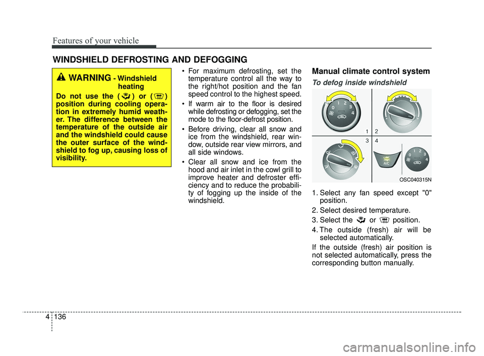 KIA RIO 2021 Owners Manual Features of your vehicle
136
4
WINDSHIELD DEFROSTING AND DEFOGGING
For maximum defrosting, set the
temperature control all the way to
the right/hot position and the fan
speed control to the highest s KIA RIO 2021 Owners Manual Features of your vehicle
136
4
WINDSHIELD DEFROSTING AND DEFOGGING
For maximum defrosting, set the
temperature control all the way to
the right/hot position and the fan
speed control to the highest s