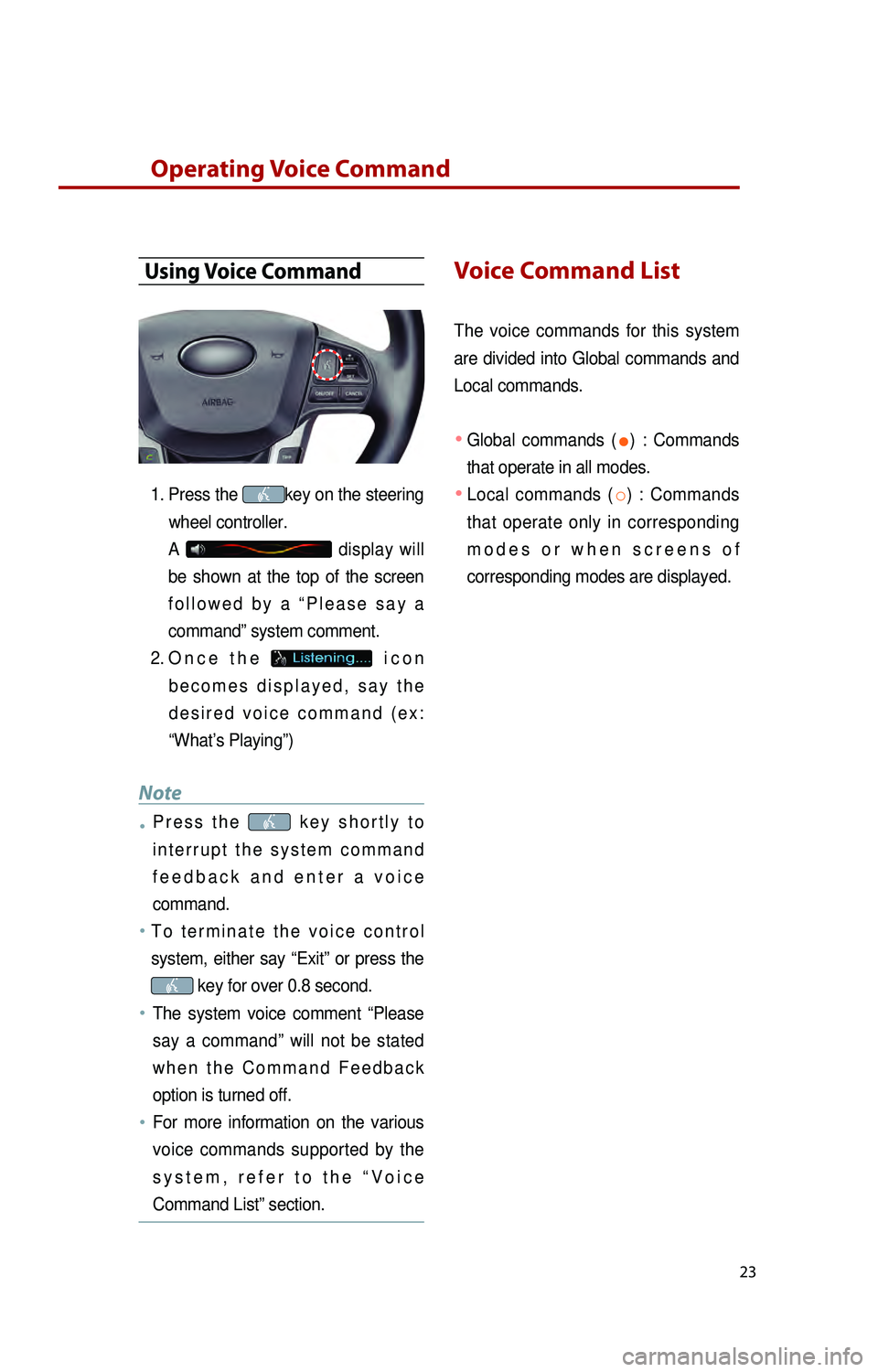 KIA RIO 2016 Quick Reference Guide 23
Operating Voice Command
Using Voice Command
1. Press the key on the steering
wheel controller.
A
display will
be shown at the top of the screen
f o l l o w e d b y a “ P l e a KIA RIO 2016 Quick Reference Guide 23
Operating Voice Command
Using Voice Command
1. Press the key on the steering
wheel controller.
A
display will
be shown at the top of the screen
f o l l o w e d b y a “ P l e a