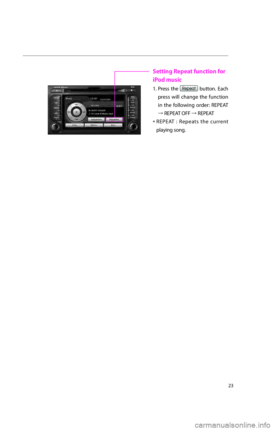 KIA RIO 2016  Navigation System Quick Reference Guide 23
Setting Repeat function for 
iPod music
1.  Press  the 0035004800530048004400572062757474
7072
696E
→ REPEAT OFF → REPEAT
*  REPEAT : Repeats the current 
playing song.
�,�@�6�#�@�(����<�&�/