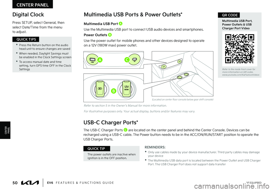 KIA EV6 2022  Features and Functions Guide Digital Clock
Press SETUP, select General, then select Date/Time from the menu  to adjust.
(Located on center floor console below gear shift console)
Multimedia USB Ports & Power Outlets*
REMINDERS: 
