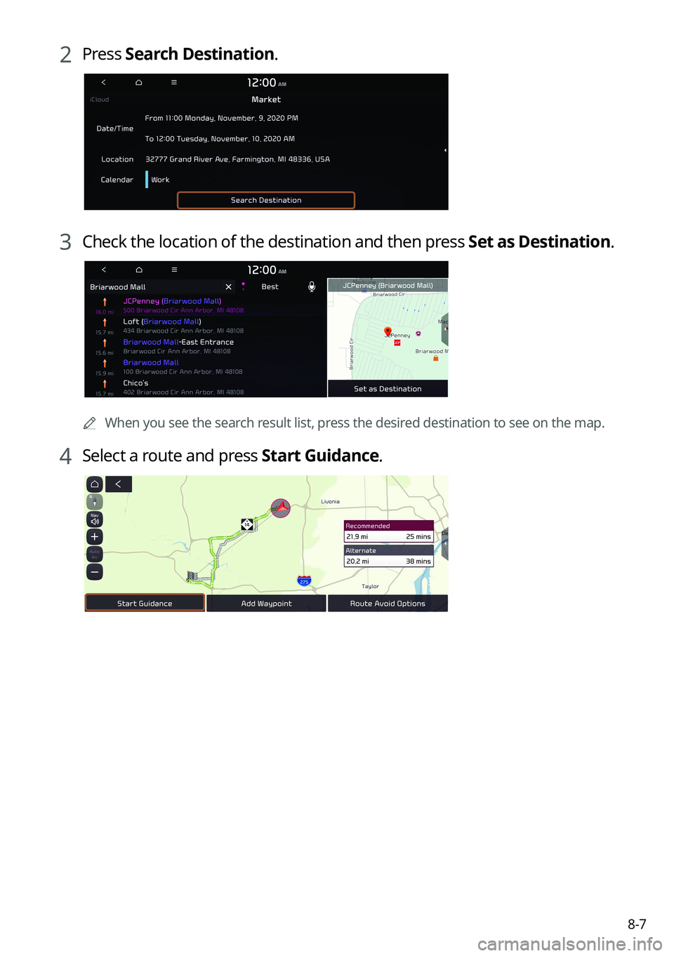 KIA EV6 2022  Navigation System Quick Reference Guide 8-7
2 Press Search Destination.
3 Check the location of the destination and then press  Set as Destination.
	
A
When you see the search result list, press the desired destination to see on the map.
4 