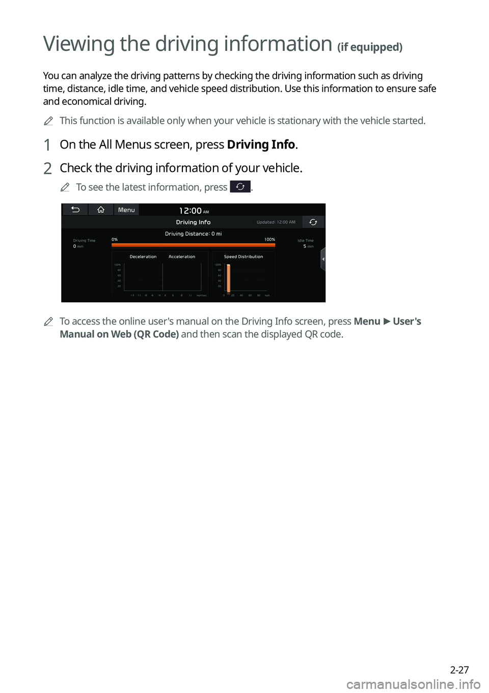 KIA EV6 2022  Navigation System Quick Reference Guide 2-27
Viewing the driving information (if equipped)
You can analyze the driving patterns by checking the driving information such as driving 
time, distance, idle time, and vehicle speed distribution. 
