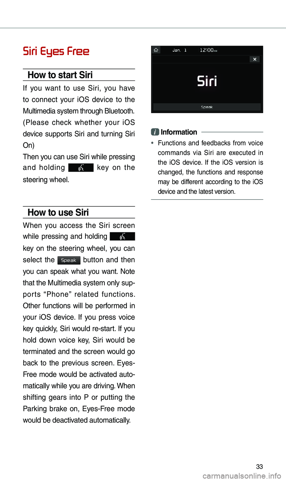 KIA SEDONA 2020 Navigation System Quick Reference Guide 33
Siri Eyes Free
How to start Siri
If you want to use Siri, you have
to connect your iOS device to the
Multi\bedia syste\b th\erough Bluetooth.
(Please check whether your iOS
dev KIA SEDONA 2020 Navigation System Quick Reference Guide 33
Siri Eyes Free
How to start Siri
If you want to use Siri, you have
to connect your iOS device to the
Multi\bedia syste\b th\erough Bluetooth.
(Please check whether your iOS
dev