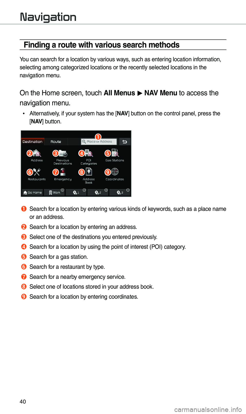 KIA SEDONA 2020  Navigation System Quick Reference Guide 40
Navigation
Finding a route with various search methods
You can search for a \focation by various ways, such as entering \focation information, 
se\fecting among cate\kgorized \focations or the\k re