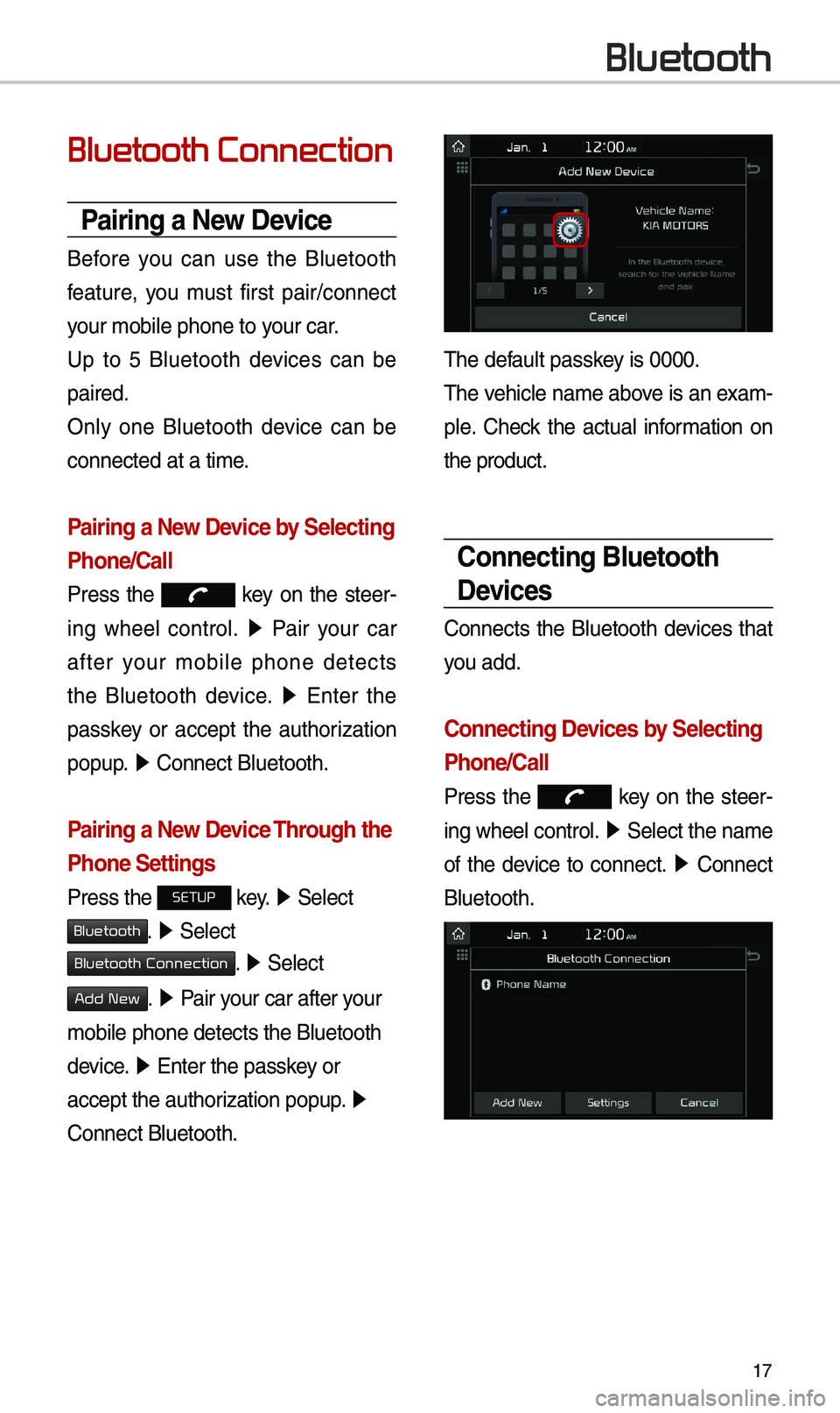 KIA SEDONA 2019  Navigation System Quick Reference Guide 17
Bluetooth Connection
Pairing a \few Device
Before  you  can  use  the  Bluetooth 
feature,  you  \bust  first  pair/connect 
your \bobile phone to \eyour car.
Up  to  5  Bluetooth  devices  can  be