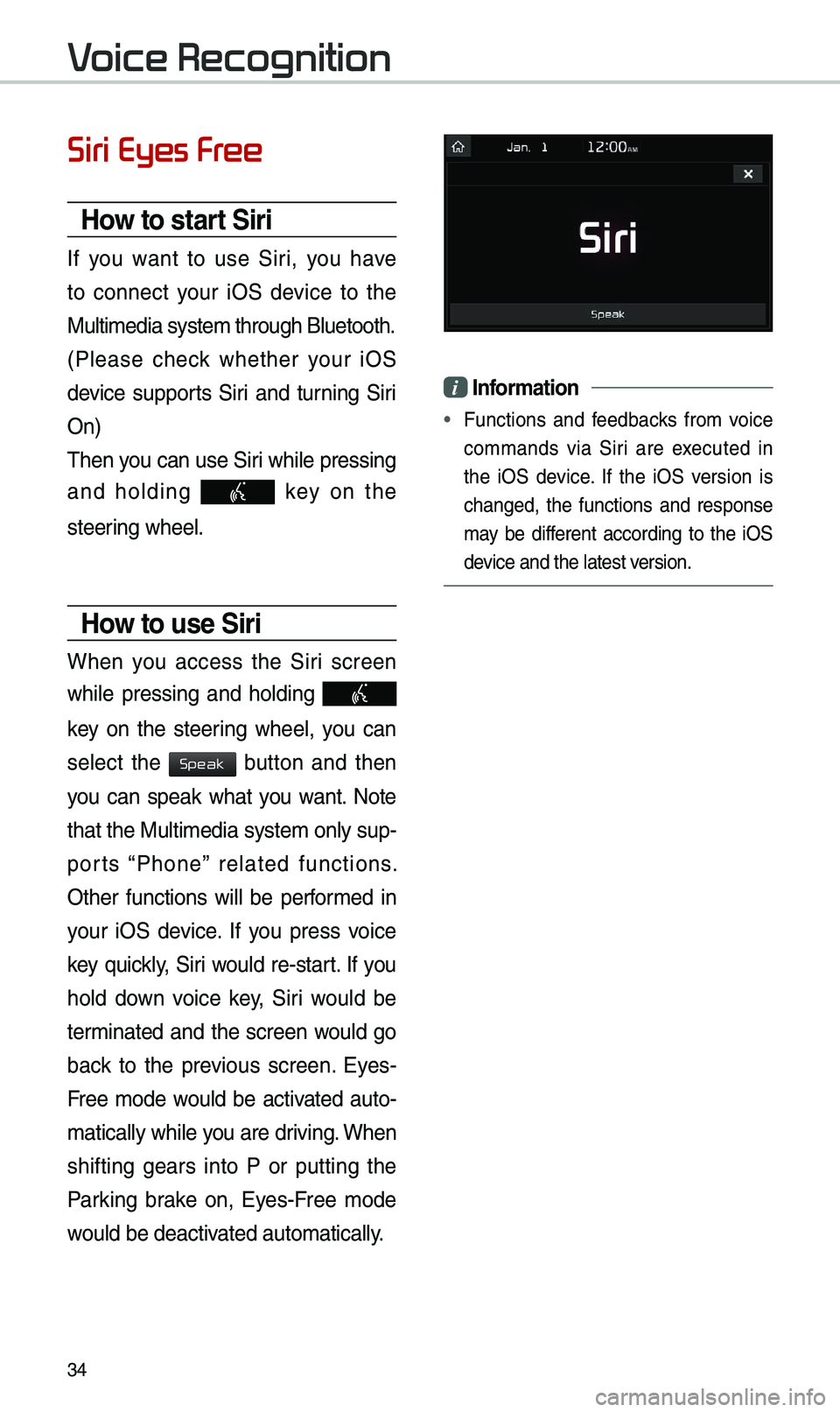 KIA SEDONA 2019  Navigation System Quick Reference Guide 34
Siri Eyes Free
How to start Siri
If  you  want  to  use  Siri,  you  have 
to  connect  your  iOS  device  to  the 
Multi\bedia syste\b th\erough Bluetooth. 
(Please  check  whether  your  iOS 
dev