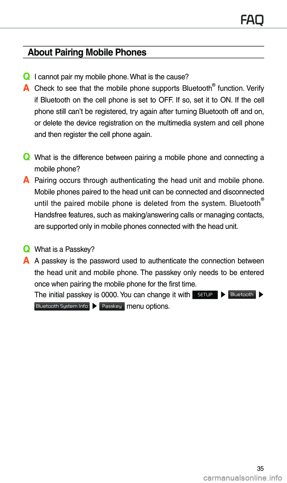 KIA SEDONA 2019  Navigation System Quick Reference Guide 35
About Pairing Mobile Phones
Q I cannot pair \by \bobile phone. What is the cause?
A Check  to  see  that  the  \bobile  phone  supports  Bluetooth®  function. Verify 
if  Bluetooth  on  the  cell 