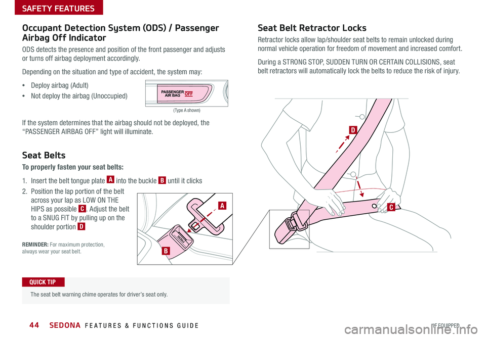 KIA SEDONA 2017  Features and Functions Guide SAFETY FEATURES
SEDONA  FEATURES & FUNCTIONS GUIDE44*IF EQUIPPED 
Occupant Detection System (ODS) / Passenger 
Airbag Off Indicator
ODS detects the presence and position of the front passenger and adj