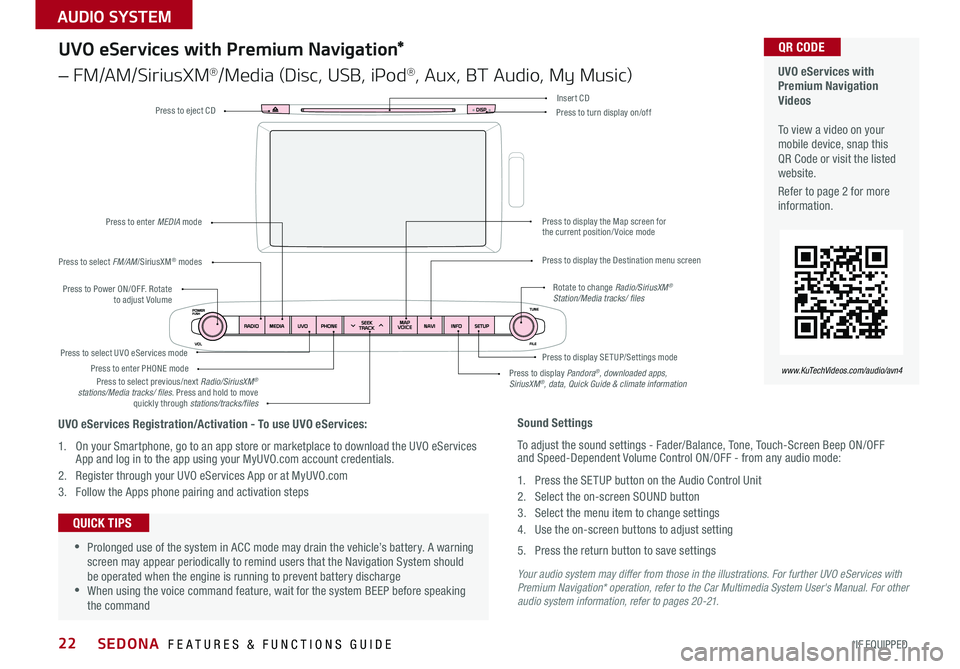 KIA SEDONA 2016  Features and Functions Guide 22
Your audio system may differ from those in the illustrations. For further UVO eServices with Premium Navigation* operation, refer to the Car Multimedia System User's Manual. For other audio sys