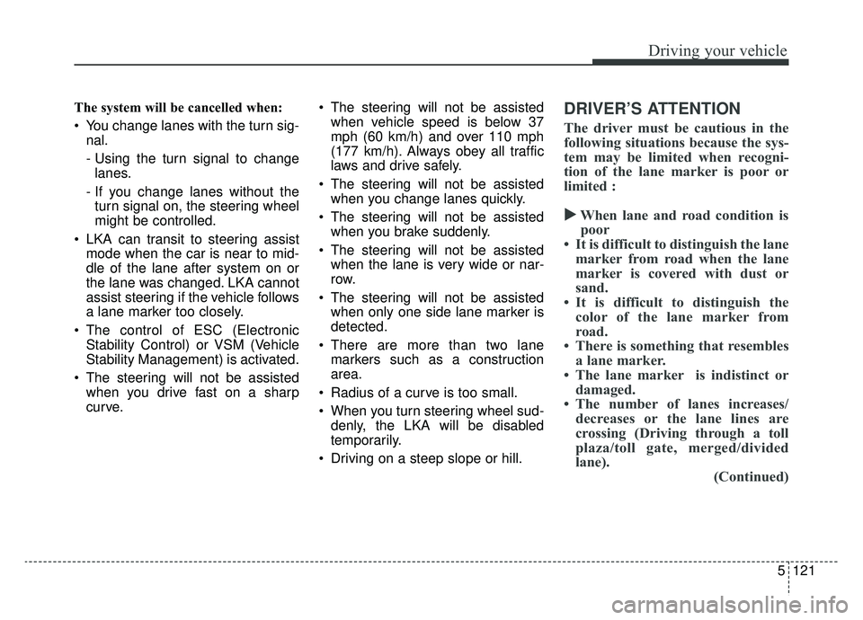 KIA OPTIMA PHEV 2020  Owners Manual 5121
Driving your vehicle
The system will be cancelled when:
 You change lanes with the turn sig-nal.
- Using the turn signal to changelanes.
- If you change lanes without the turn signal on, the stee