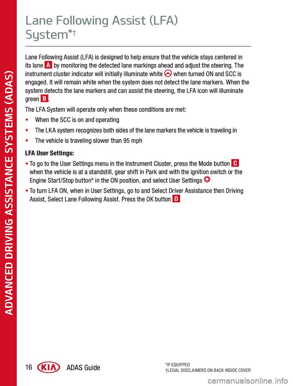 KIA OPTIMA PHEV 2020  Advanced Driving Assistance System Lane Following Assist (LFA) is designed to help ensure that the vehicle stays centered in its lane A by monitoring the detected lane markings ahead and adjust the steering  The instrument cluster indi