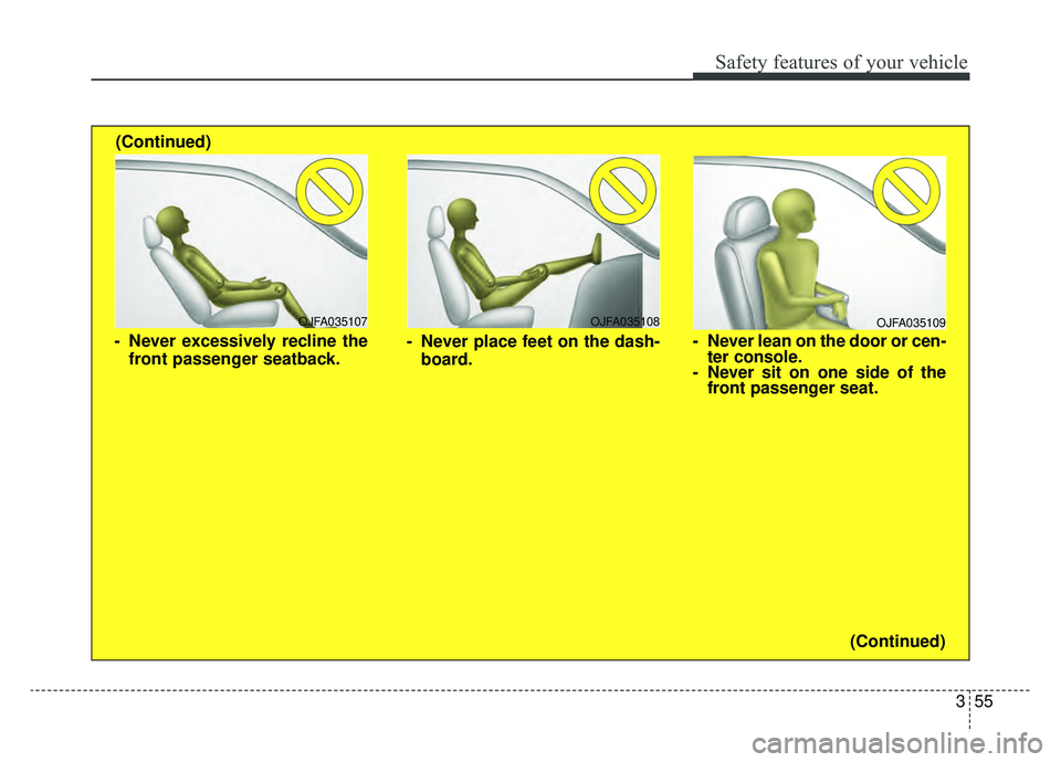 KIA OPTIMA PHEV 2019  Owners Manual 355
Safety features of your vehicle
OJFA035109
- Never lean on the door or cen-ter console.
- Never sit on one side of the front passenger seat.
OJFA035107
- Never excessively recline the
front passen