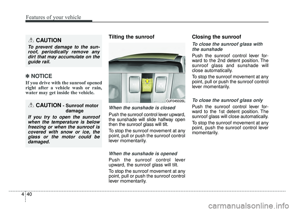 KIA OPTIMA PHEV 2018 Owners Manual Features of your vehicle
40
4
✽
✽
NOTICE
If you drive with the sunroof opened
right after a vehicle wash or rain,
water may get inside the vehicle.
Tilting the sunroof
When the sunshade is closed KIA OPTIMA PHEV 2018 Owners Manual Features of your vehicle
40
4
✽
✽
NOTICE
If you drive with the sunroof opened
right after a vehicle wash or rain,
water may get inside the vehicle.
Tilting the sunroof
When the sunshade is closed