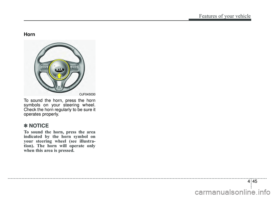 KIA OPTIMA PHEV 2018  Owners Manual 445
Features of your vehicle
Horn
To sound the horn, press the horn
symbols on your steering wheel.
Check the horn regularly to be sure it
operates properly.
✽ ✽NOTICE
To sound the horn, press the