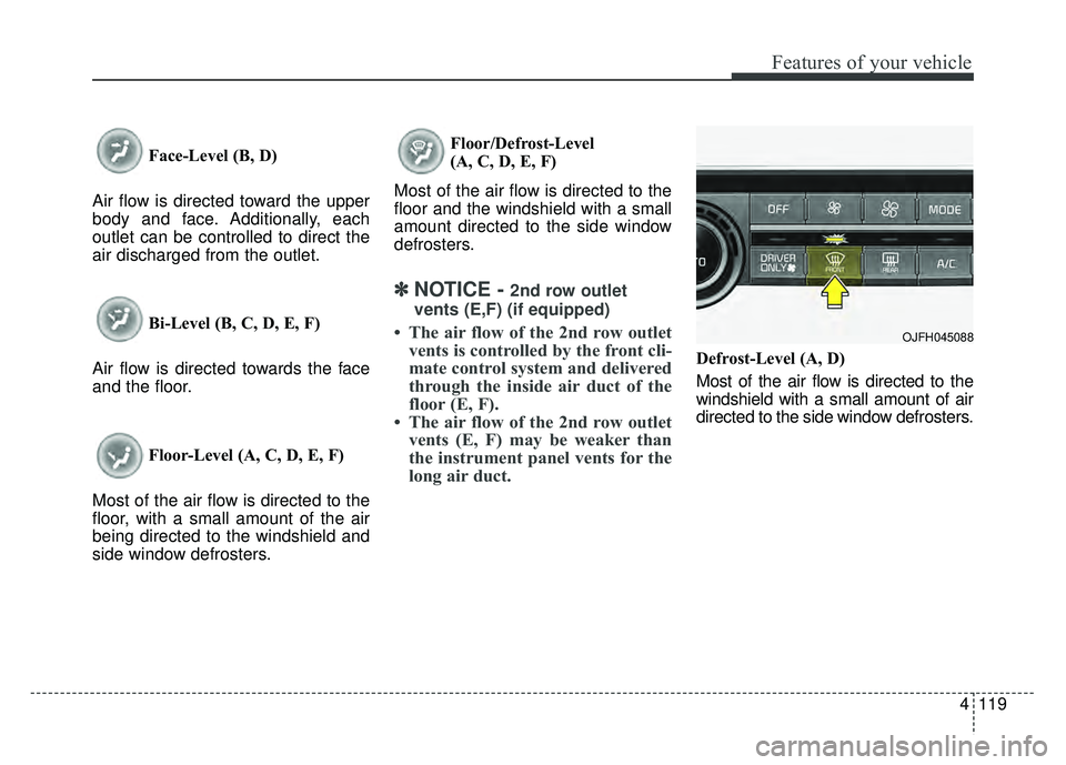 KIA OPTIMA PHEV 2018 Owners Manual 4119
Features of your vehicle
Face-Level (B, D)
Air flow is directed toward the upper
body and face. Additionally, each
outlet can be controlled to direct the
air discharged from the outlet.
Bi-Level KIA OPTIMA PHEV 2018 Owners Manual 4119
Features of your vehicle
Face-Level (B, D)
Air flow is directed toward the upper
body and face. Additionally, each
outlet can be controlled to direct the
air discharged from the outlet.
Bi-Level