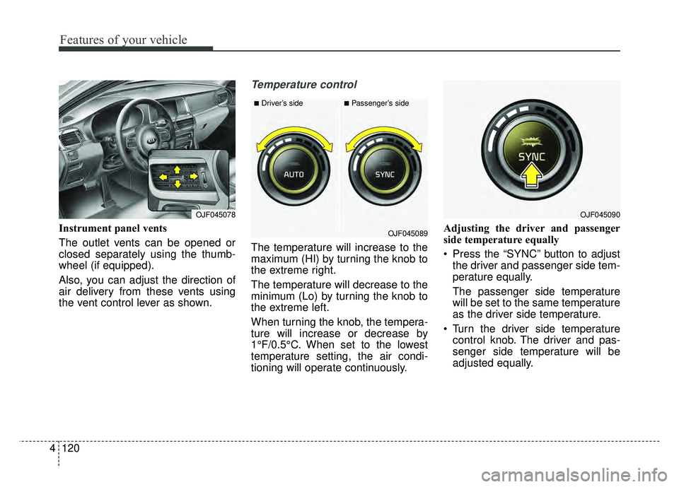 KIA OPTIMA PHEV 2018 Owners Manual Features of your vehicle
120
4
Instrument panel vents
The outlet vents can be opened or
closed separately using the thumb-
wheel (if equipped).
Also, you can adjust the direction of
air delivery from KIA OPTIMA PHEV 2018 Owners Manual Features of your vehicle
120
4
Instrument panel vents
The outlet vents can be opened or
closed separately using the thumb-
wheel (if equipped).
Also, you can adjust the direction of
air delivery from