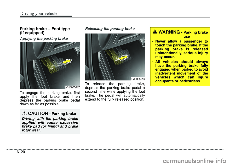 KIA OPTIMA PHEV 2018  Owners Manual Driving your vehicle
20
6
Parking brake – Foot type 
(if equipped)
Applying the parking brake
To engage the parking brake, first
apply the foot brake and then
depress the parking brake pedal
down as