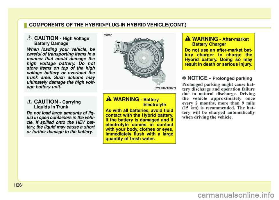 KIA OPTIMA PHEV 2018 Owners Manual H36
✽
✽NOTICE - Prolonged parking
Prolonged parking might cause bat-
tery discharge and operation failure
due to natural discharge. Driving
the vehicle approximately once
every 2 months, more than KIA OPTIMA PHEV 2018 Owners Manual H36
✽
✽NOTICE - Prolonged parking
Prolonged parking might cause bat-
tery discharge and operation failure
due to natural discharge. Driving
the vehicle approximately once
every 2 months, more than