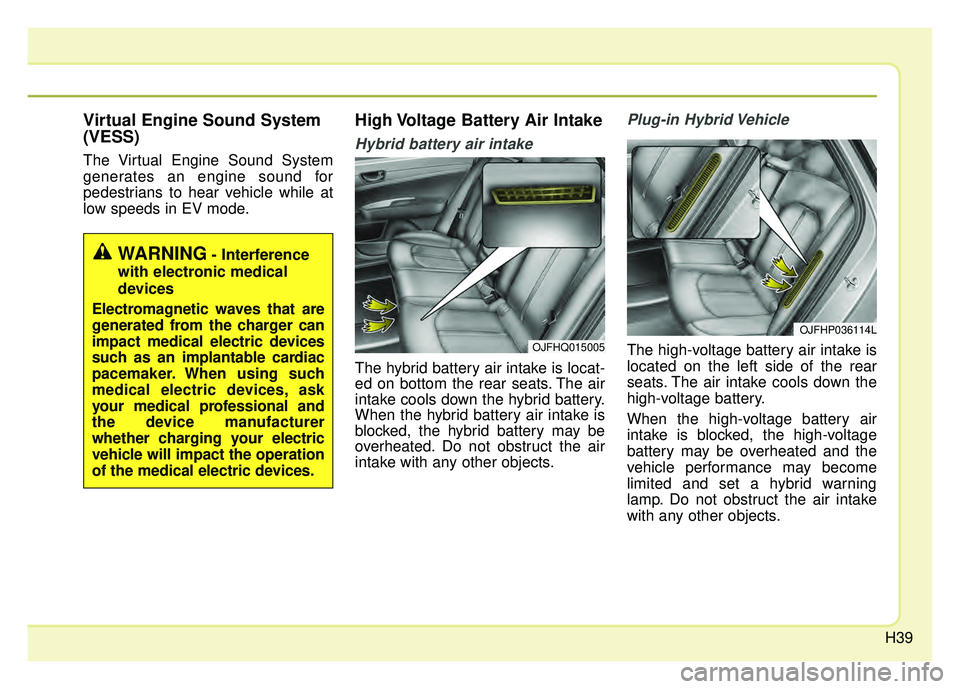 KIA OPTIMA PHEV 2018 Owners Manual H39
Virtual Engine Sound System
(VESS)
The Virtual Engine Sound System
generates an engine sound for
pedestrians to hear vehicle while at
low speeds in EV mode.
High Voltage Battery Air Intake
Hybrid KIA OPTIMA PHEV 2018 Owners Manual H39
Virtual Engine Sound System
(VESS)
The Virtual Engine Sound System
generates an engine sound for
pedestrians to hear vehicle while at
low speeds in EV mode.
High Voltage Battery Air Intake
Hybrid