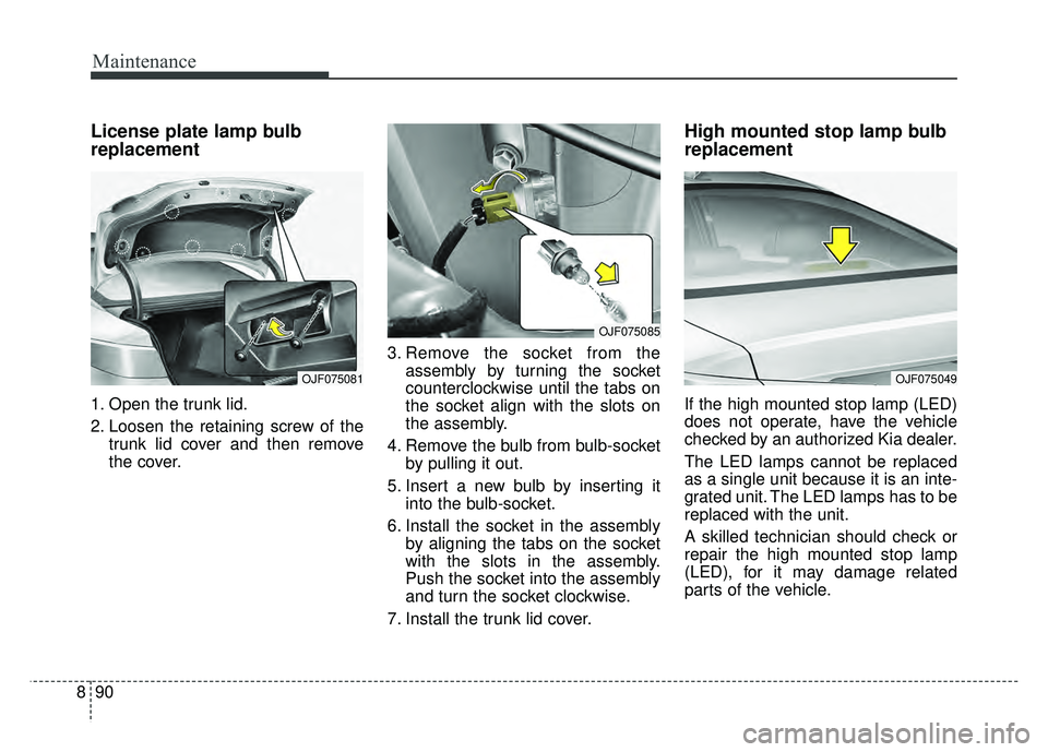 KIA OPTIMA PHEV 2018  Owners Manual Maintenance
90
8
License plate lamp bulb
replacement
1. Open the trunk lid.
2. Loosen the retaining screw of the
trunk lid cover and then remove
the cover. 3. Remove the socket from the
assembly by tu