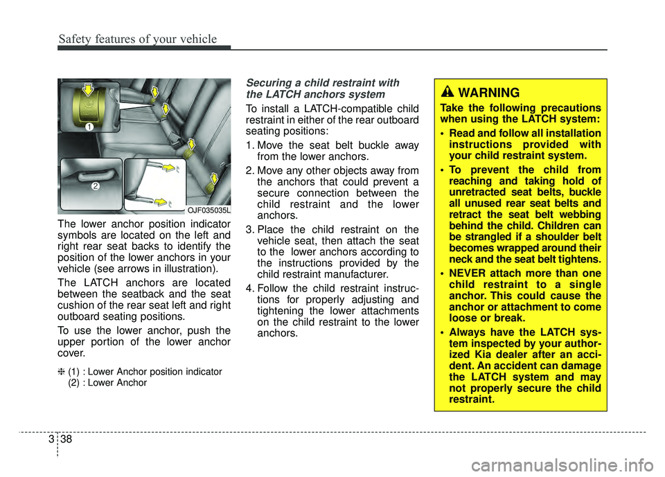KIA OPTIMA PHEV 2018  Owners Manual Safety features of your vehicle
38
3
The lower anchor position indicator
symbols are located on the left and
right rear seat backs to identify the
position of the lower anchors in your
vehicle (see ar