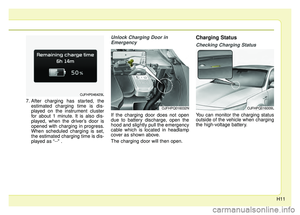 KIA OPTIMA PHEV 2017  Owners Manual H11
7. After charging has started, theestimated charging time is dis-
played on the instrument cluster
for about 1 minute. It is also dis-
played, when the driver’s door is
opened with charging in p