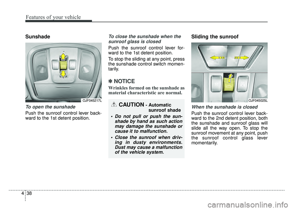 KIA OPTIMA PHEV 2017  Owners Manual Features of your vehicle
38
4
Sunshade
To open the sunshade
Push the sunroof control lever back-
ward to the 1st detent position.
To close the sunshade when the
sunroof glass is closed
Push the sunroo