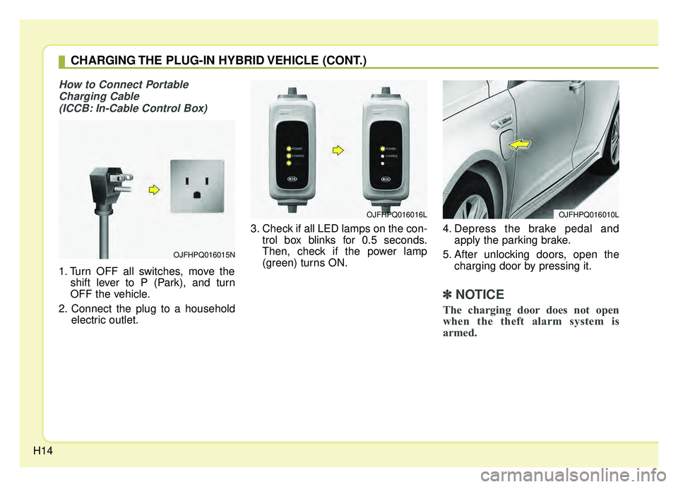 KIA OPTIMA PHEV 2017  Owners Manual H14
How to Connect PortableCharging Cable (ICCB: In-Cable Control Box) 
1. Turn OFF all switches, move the shift lever to P (Park), and turn
OFF the vehicle.
2. Connect the plug to a household electri