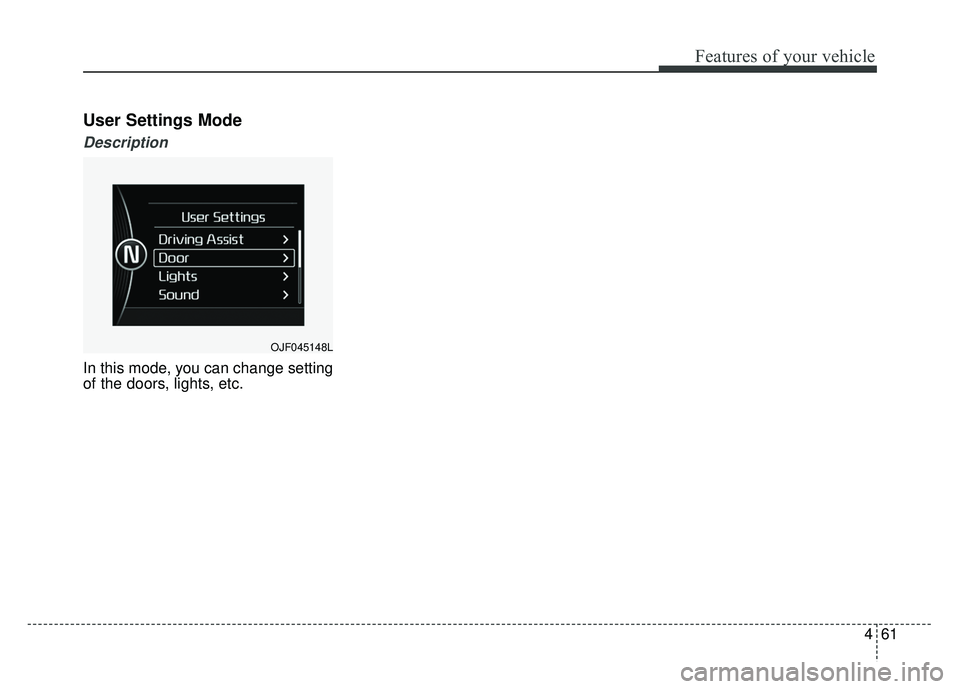 KIA OPTIMA PHEV 2017  Owners Manual 461
Features of your vehicle
User Settings Mode
Description
In this mode, you can change setting
of the doors, lights, etc.
OJF045148L 