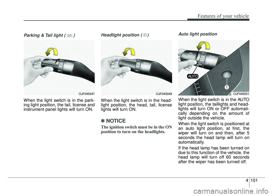 KIA OPTIMA PHEV 2017  Owners Manual 4101
Features of your vehicle
Parking & Tail light ( )
When the light switch is in the park-
ing light position, the tail, license and
instrument panel lights will turn ON.
Headlight position ( )
When