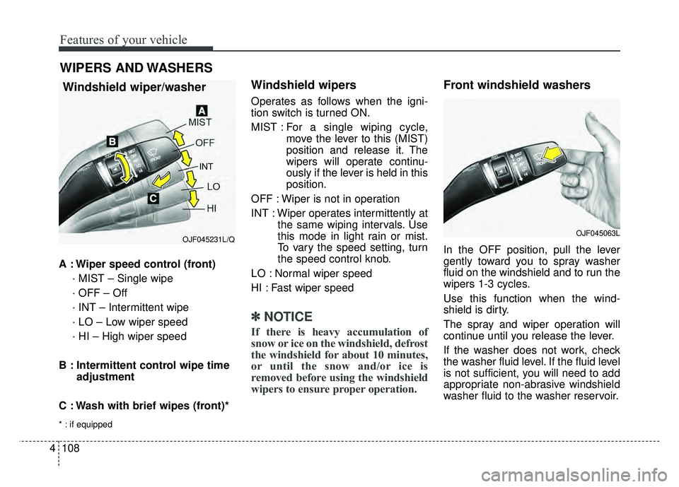 KIA OPTIMA PHEV 2017  Owners Manual Features of your vehicle
108
4
A : Wiper speed control (front)
· MIST – Single wipe
· OFF – Off
· INT – Intermittent wipe 
· LO – Low wiper speed
· HI – High wiper speed
B : Intermitten