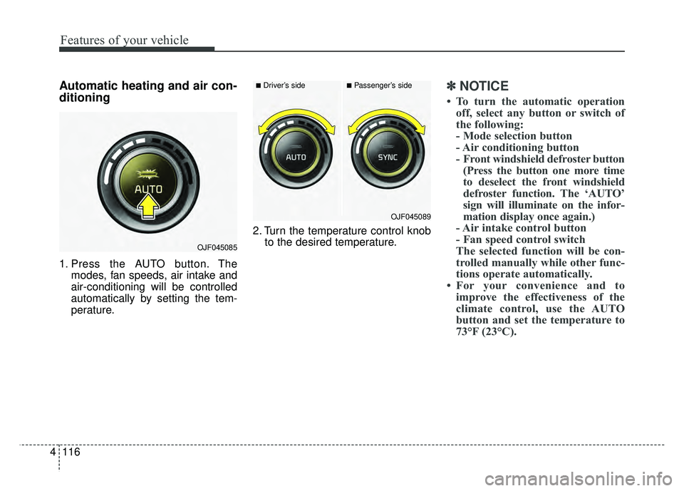 KIA OPTIMA PHEV 2017  Owners Manual Features of your vehicle
116
4
Automatic heating and air con-
ditioning
1. Press the AUTO button. The
modes, fan speeds, air intake and
air-conditioning will be controlled
automatically by setting the