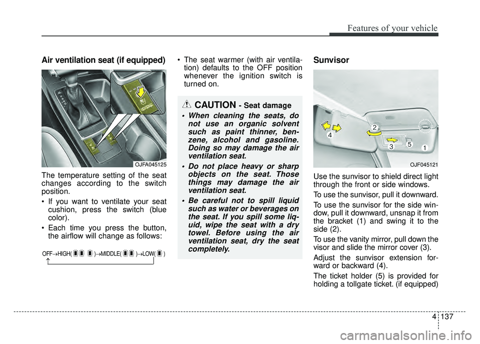 KIA OPTIMA PHEV 2017  Owners Manual 4137
Features of your vehicle
Air ventilation seat (if equipped)
The temperature setting of the seat
changes according to the switch
position.
 If you want to ventilate your seatcushion, press the swi