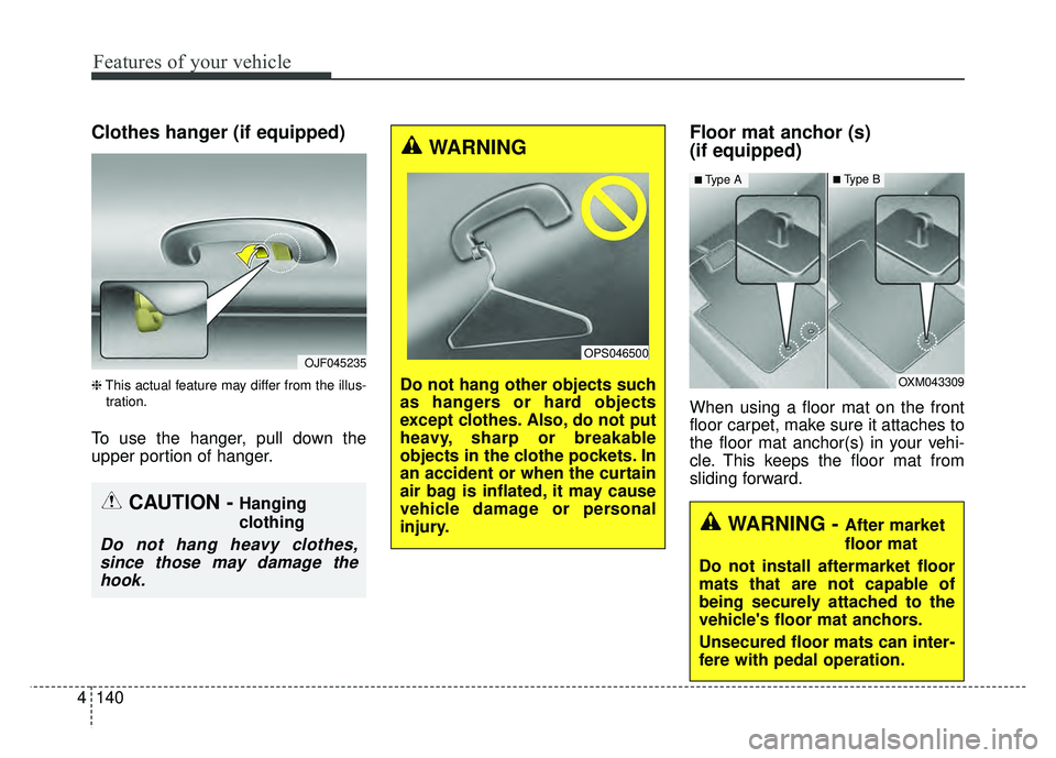 KIA OPTIMA PHEV 2017  Owners Manual Features of your vehicle
140
4
Clothes hanger (if equipped)
❈ This actual feature may differ from the illus-
tration.
To use the hanger, pull down the
upper portion of hanger.
Floor mat anchor (s) 

