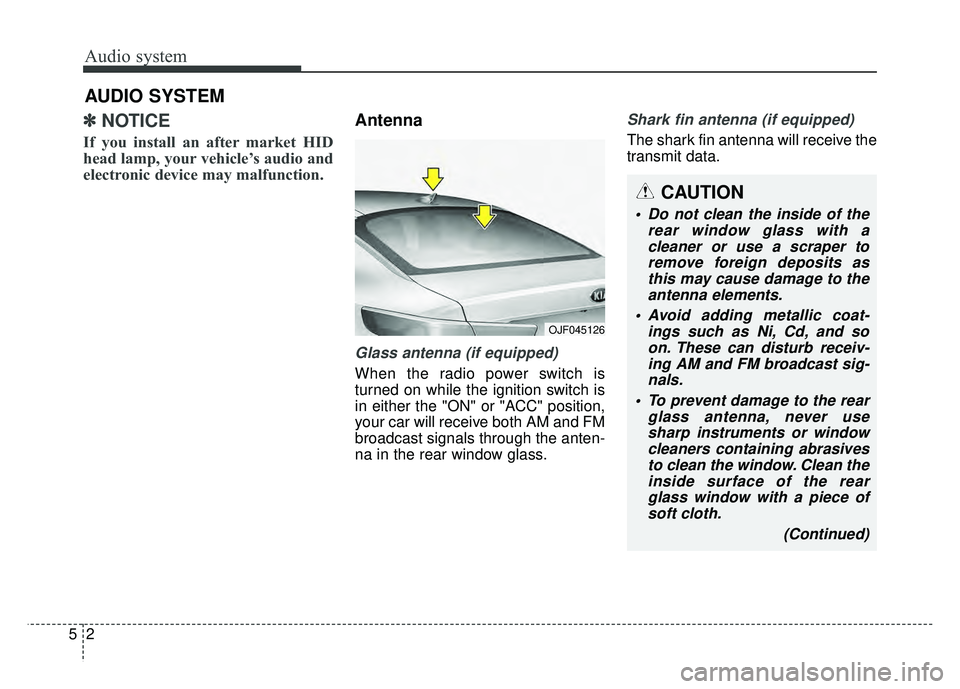KIA OPTIMA PHEV 2017 Owners Manual Audio system
25
✽
✽NOTICE
If you install an after market HID
head lamp, your vehicle’s audio and
electronic device may malfunction.
Antenna
Glass antenna (if equipped)
When the radio power swit KIA OPTIMA PHEV 2017 Owners Manual Audio system
25
✽
✽NOTICE
If you install an after market HID
head lamp, your vehicle’s audio and
electronic device may malfunction.
Antenna
Glass antenna (if equipped)
When the radio power swit