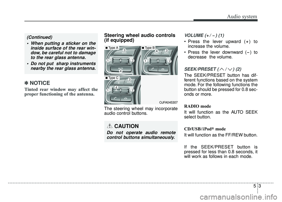 KIA OPTIMA PHEV 2017 Owners Manual Audio system
53
✽
✽NOTICE
Tinted rear window may affect the
proper functioning of the antenna.
Steering wheel audio controls
(if equipped)
The steering wheel may incorporate
audio control button KIA OPTIMA PHEV 2017 Owners Manual Audio system
53
✽
✽NOTICE
Tinted rear window may affect the
proper functioning of the antenna.
Steering wheel audio controls
(if equipped)
The steering wheel may incorporate
audio control button