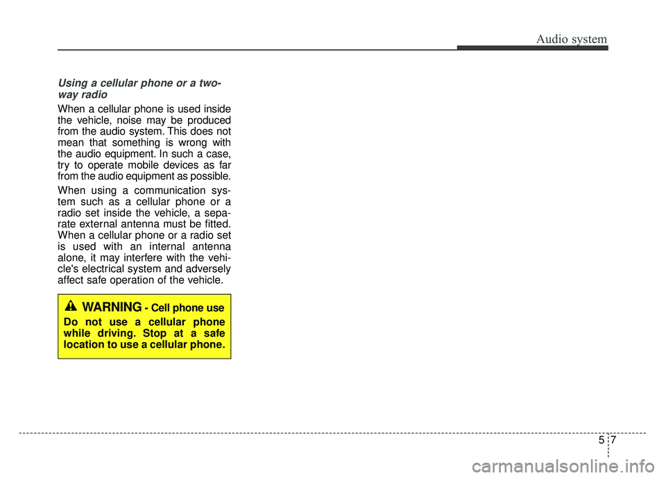 KIA OPTIMA PHEV 2017  Owners Manual Audio system
57
Using a cellular phone or a two-way radio
When a cellular phone is used inside
the vehicle, noise may be produced
from the audio system. This does not
mean that something is wrong with