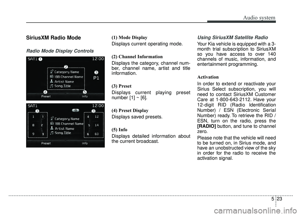 KIA OPTIMA PHEV 2017 Owners Manual Audio system
523
SiriusXM Radio Mode
Radio Mode Display Controls
(1) Mode Display
Displays current operating mode.
(2) Channel Information
Displays the category, channel num-
ber, channel name, artist KIA OPTIMA PHEV 2017 Owners Manual Audio system
523
SiriusXM Radio Mode
Radio Mode Display Controls
(1) Mode Display
Displays current operating mode.
(2) Channel Information
Displays the category, channel num-
ber, channel name, artist