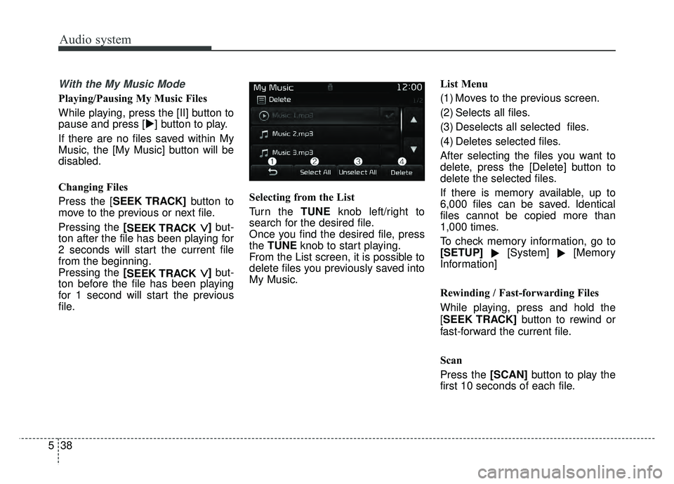 KIA OPTIMA PHEV 2017  Owners Manual Audio system
38
5
With the My Music Mode
Playing/Pausing My Music Files
While playing, press the [II] button to
pause and press [] button to play.
If there are no files saved within My
Music, the [My