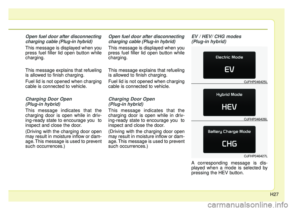 KIA OPTIMA PHEV 2017  Owners Manual H27
Open fuel door after disconnectingcharging cable (Plug-in hybrid)
This message is displayed when you
press fuel filler lid open button while
charging.
This message explains that refueling
is allow