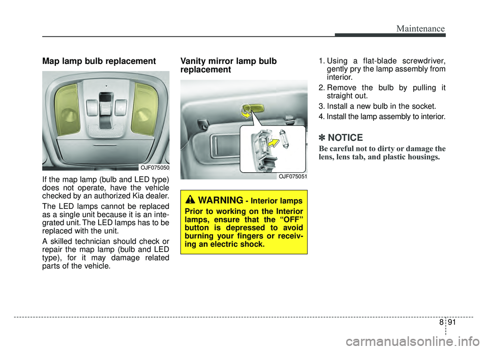 KIA OPTIMA PHEV 2017  Owners Manual 891
Maintenance
Map lamp bulb replacement 
If the map lamp (bulb and LED type)
does not operate, have the vehicle
checked by an authorized Kia dealer.
The LED lamps cannot be replaced
as a single unit