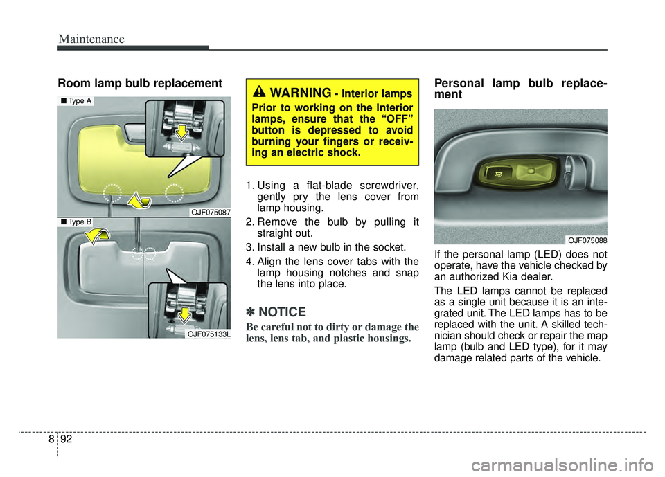 KIA OPTIMA PHEV 2017 Owners Manual Maintenance
92
8
Room lamp bulb replacement
1. Using a flat-blade screwdriver,
gently pry the lens cover from
lamp housing.
2. Remove the bulb by pulling it straight out.
3. Install a new bulb in the KIA OPTIMA PHEV 2017 Owners Manual Maintenance
92
8
Room lamp bulb replacement
1. Using a flat-blade screwdriver,
gently pry the lens cover from
lamp housing.
2. Remove the bulb by pulling it straight out.
3. Install a new bulb in the