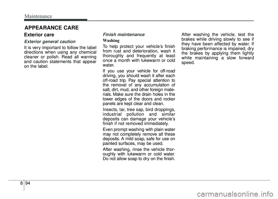 KIA OPTIMA PHEV 2017 Owners Manual Maintenance
94
8
APPEARANCE CARE
Exterior care
Exterior general caution
It is very important to follow the label
directions when using any chemical
cleaner or polish. Read all warning
and caution sta KIA OPTIMA PHEV 2017 Owners Manual Maintenance
94
8
APPEARANCE CARE
Exterior care
Exterior general caution
It is very important to follow the label
directions when using any chemical
cleaner or polish. Read all warning
and caution sta