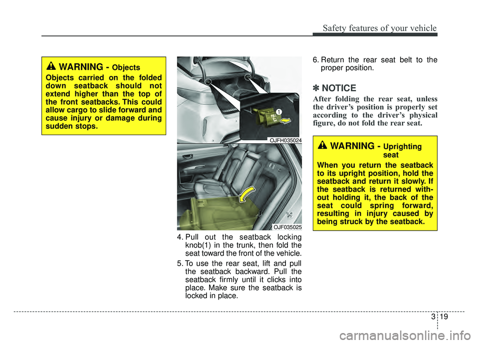 KIA OPTIMA PHEV 2017  Owners Manual 319
Safety features of your vehicle
4. Pull out the seatback lockingknob(1) in the trunk, then fold the
seat toward the front of the vehicle.
5. To use the rear seat, lift and pull the seatback backwa
