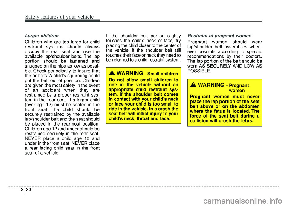 KIA OPTIMA PHEV 2017 Owners Manual Safety features of your vehicle
30
3
Larger children
Children who are too large for child
restraint systems should always
occupy the rear seat and use the
available lap/shoulder belts. The lap
portion KIA OPTIMA PHEV 2017 Owners Manual Safety features of your vehicle
30
3
Larger children
Children who are too large for child
restraint systems should always
occupy the rear seat and use the
available lap/shoulder belts. The lap
portion