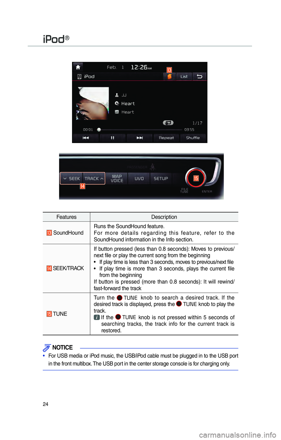 KIA OPTIMA PHEV 2017 Navigation System Quick Reference Guide 24
FeaturesDescription
SoundHoundRuns the SoundHound feature.
For more details regarding this feature, refer to the
SoundHound information in the Info section.
SEEK/TRACKIf button pressed (less tha KIA OPTIMA PHEV 2017 Navigation System Quick Reference Guide 24
FeaturesDescription
SoundHoundRuns the SoundHound feature.
For more details regarding this feature, refer to the
SoundHound information in the Info section.
SEEK/TRACKIf button pressed (less tha